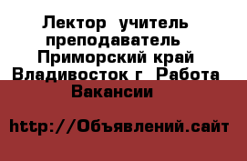 Лектор, учитель, преподаватель - Приморский край, Владивосток г. Работа » Вакансии   
